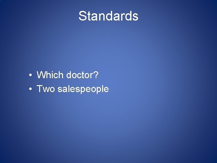 Standards • Which doctor? • Two salespeople 