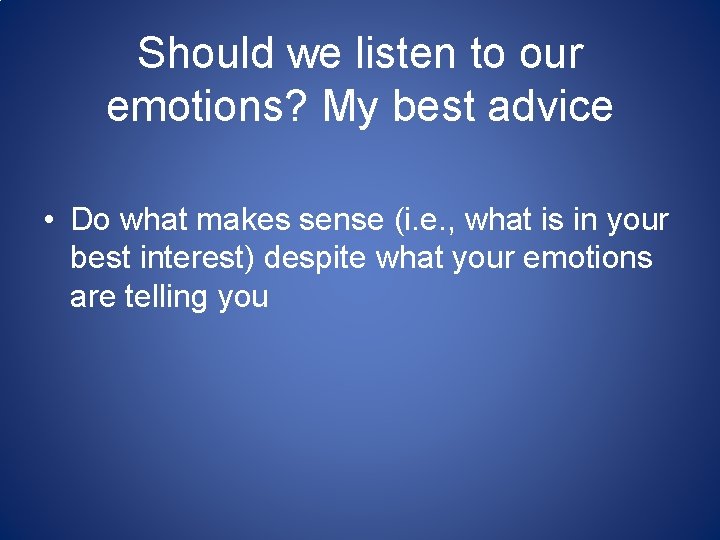 Should we listen to our emotions? My best advice • Do what makes sense