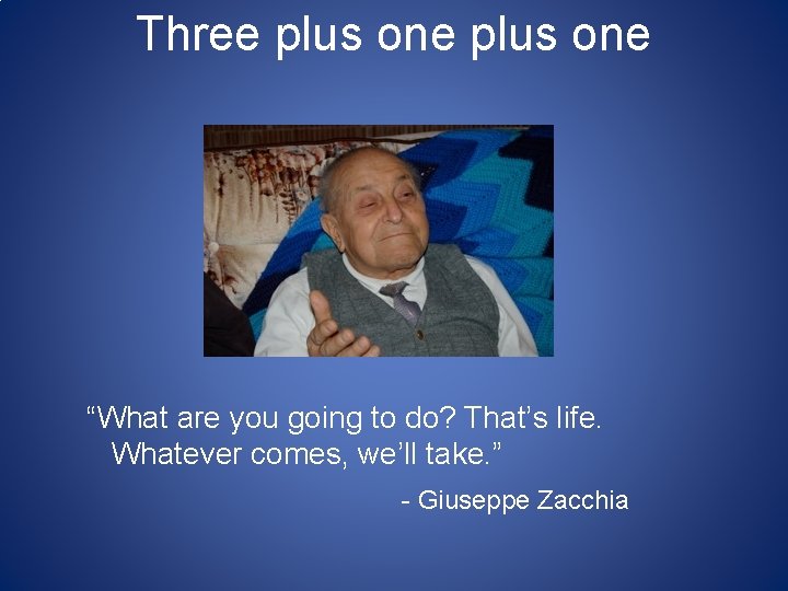 Three plus one “What are you going to do? That’s life. Whatever comes, we’ll