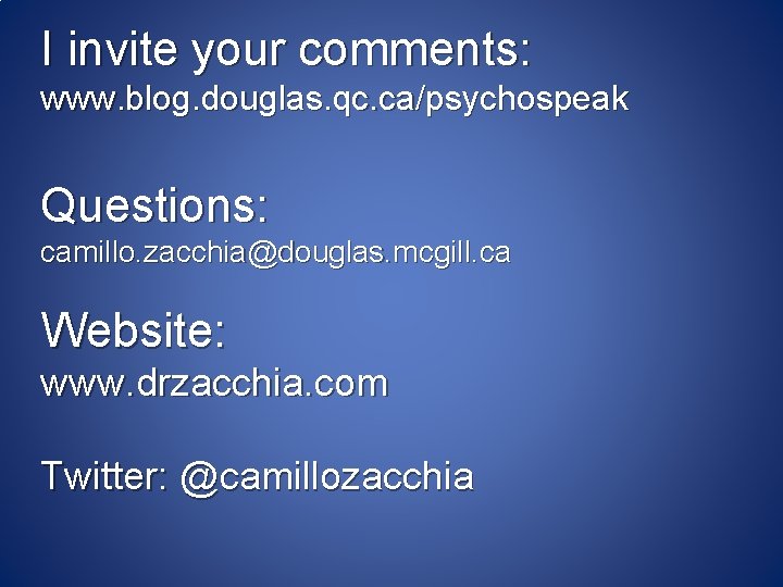 I invite your comments: www. blog. douglas. qc. ca/psychospeak Questions: camillo. zacchia@douglas. mcgill. ca