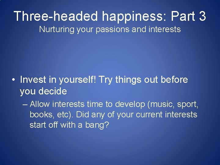 Three-headed happiness: Part 3 Nurturing your passions and interests • Invest in yourself! Try