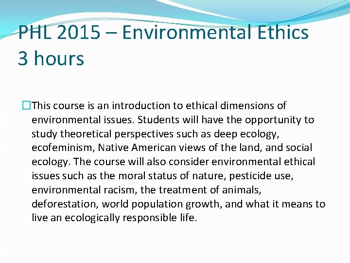 PHL 2015 – Environmental Ethics 3 hours �This course is an introduction to ethical