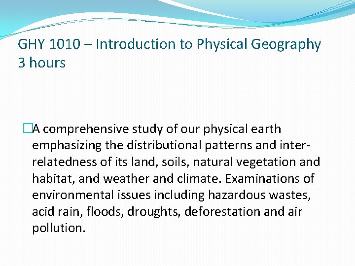 GHY 1010 – Introduction to Physical Geography 3 hours �A comprehensive study of our