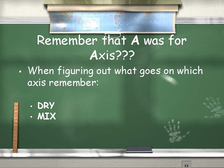 Remember that A was for Axis? ? ? • When figuring out what goes