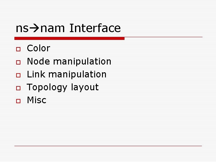 ns nam Interface o o o Color Node manipulation Link manipulation Topology layout Misc