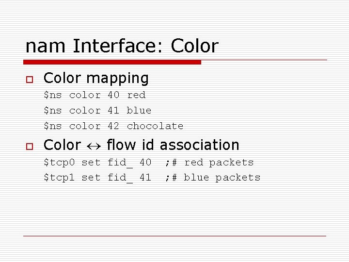 nam Interface: Color o Color mapping $ns color 40 red $ns color 41 blue