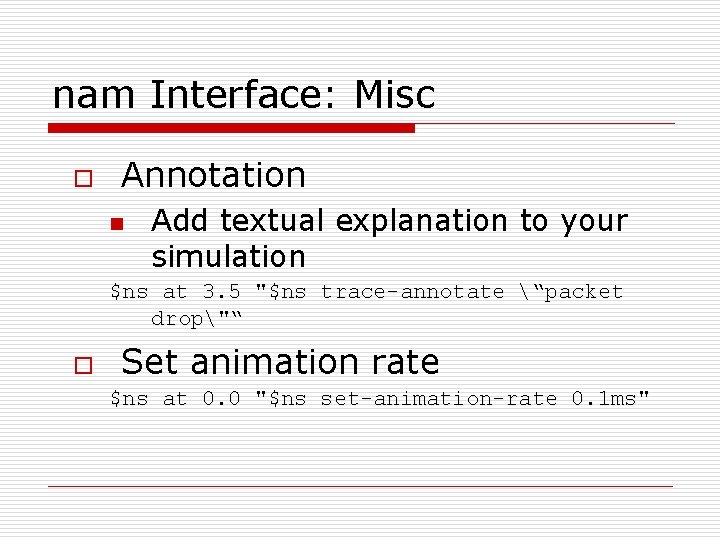 nam Interface: Misc o Annotation n Add textual explanation to your simulation $ns at