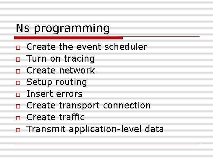Ns programming o o o o Create the event scheduler Turn on tracing Create