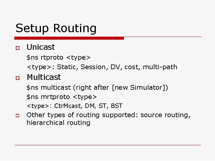 Setup Routing o Unicast $ns rtproto <type>: Static, Session, DV, cost, multi-path o Multicast