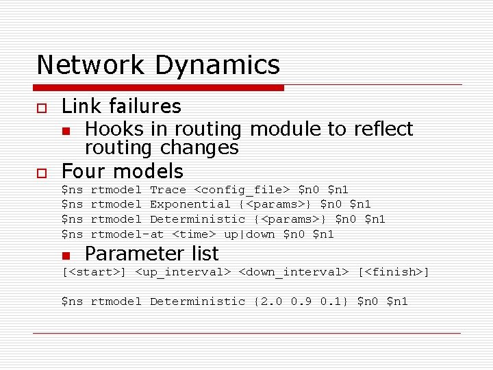 Network Dynamics o o Link failures n Hooks in routing module to reflect routing