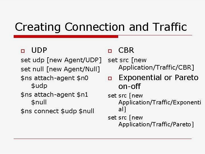 Creating Connection and Traffic o UDP set udp [new Agent/UDP] set null [new Agent/Null]