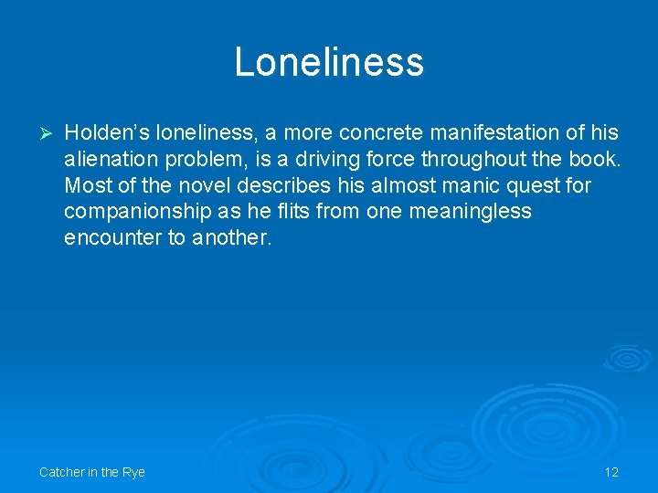 Loneliness Ø Holden’s loneliness, a more concrete manifestation of his alienation problem, is a