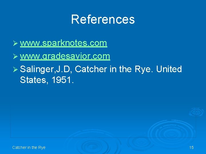 References Ø www. sparknotes. com Ø www. gradesavior. com Ø Salinger, J. D, Catcher References Ø www. sparknotes. com Ø www. gradesavior. com Ø Salinger, J. D, Catcher