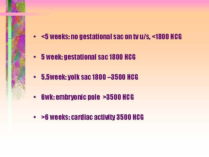  • <5 weeks: no gestational sac on tv u/s, <1800 HCG • 5