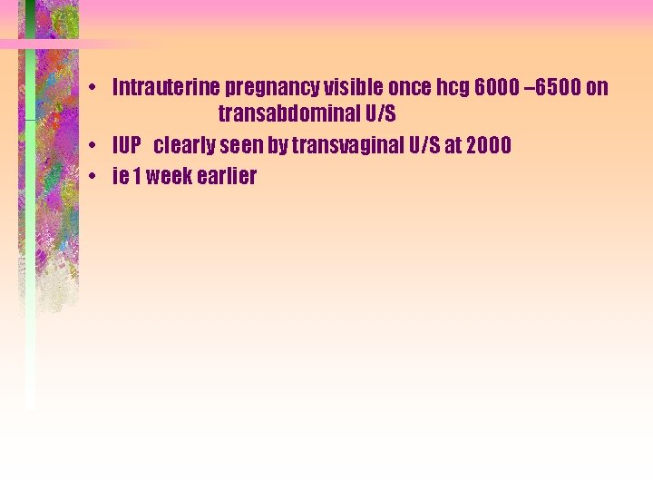  • Intrauterine pregnancy visible once hcg 6000 – 6500 on transabdominal U/S •