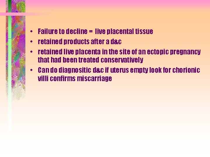  • Failure to decline = live placental tissue • retained products after a