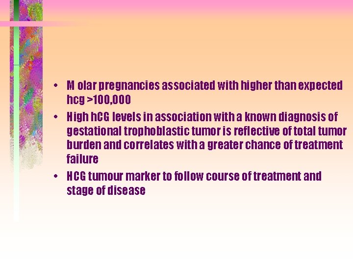  • M olar pregnancies associated with higher than expected hcg >100, 000 •