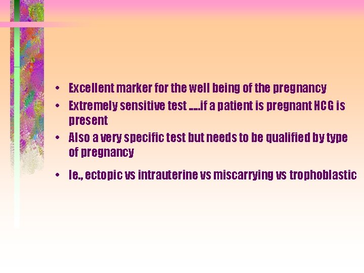  • Excellent marker for the well being of the pregnancy • Extremely sensitive