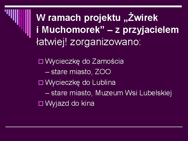 W ramach projektu „Żwirek i Muchomorek” – z przyjacielem łatwiej! zorganizowano: o Wycieczkę do