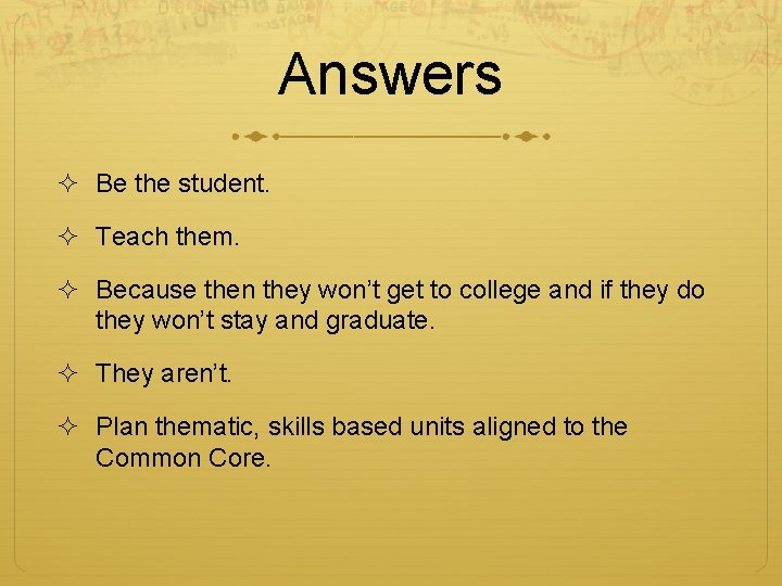Answers ² Be the student. ² Teach them. ² Because then they won’t get