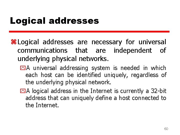 Logical addresses z Logical addresses are necessary for universal communications that are independent of