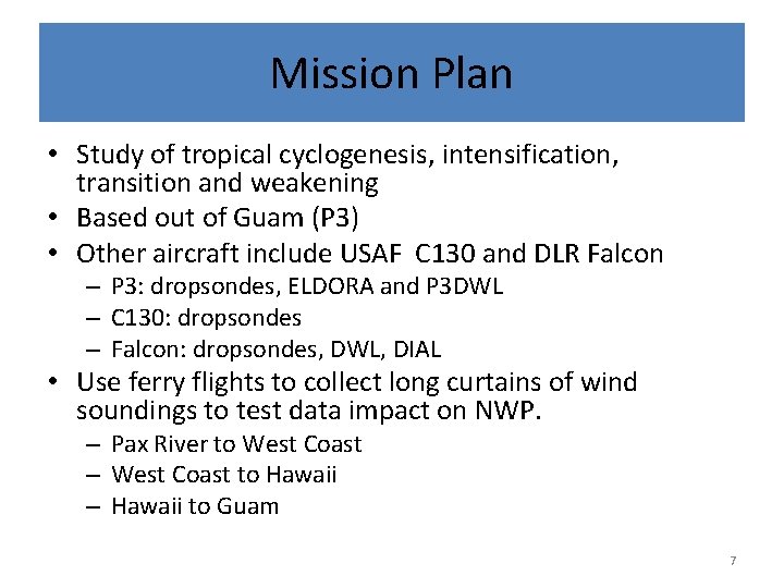 Mission Plan • Study of tropical cyclogenesis, intensification, transition and weakening • Based out