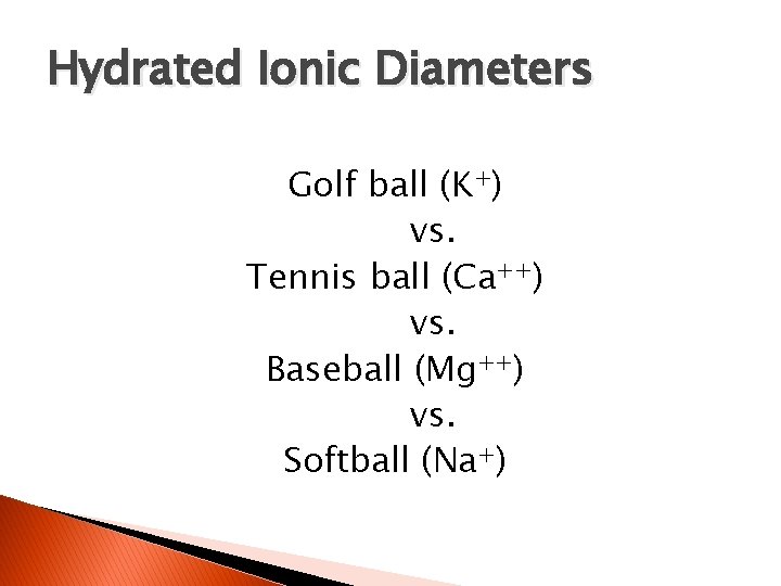 Hydrated Ionic Diameters Golf ball (K+) vs. Tennis ball (Ca++) vs. Baseball (Mg++) vs.