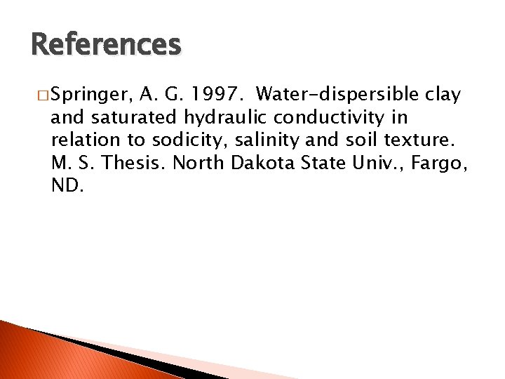 References � Springer, A. G. 1997. Water-dispersible clay and saturated hydraulic conductivity in relation