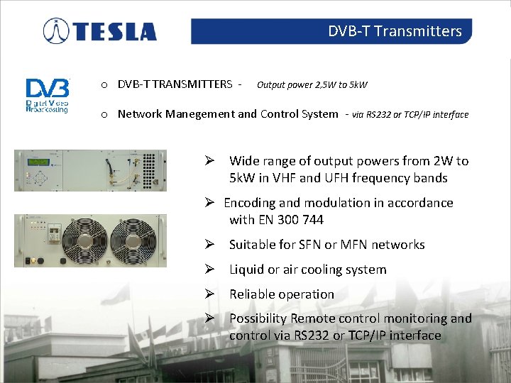 DVB-T Transmitters o DVB-T TRANSMITTERS - Output power 2, 5 W to 5 k.