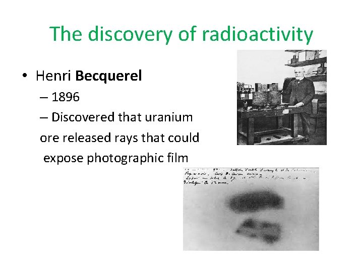 The discovery of radioactivity • Henri Becquerel – 1896 – Discovered that uranium ore