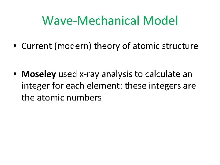 Wave-Mechanical Model • Current (modern) theory of atomic structure • Moseley used x-ray analysis