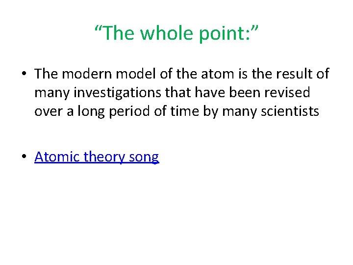 “The whole point: ” • The modern model of the atom is the result