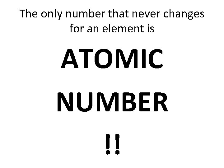 The only number that never changes for an element is ATOMIC NUMBER !! 
