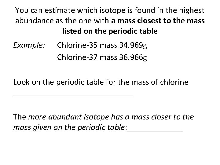 You can estimate which isotope is found in the highest abundance as the one