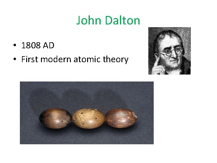John Dalton • 1808 AD • First modern atomic theory 