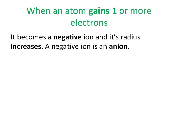 When an atom gains 1 or more electrons It becomes a negative ion and