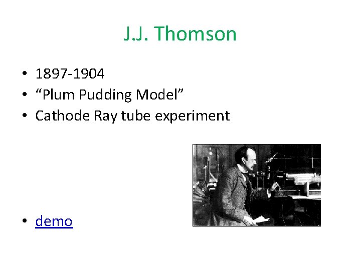 J. J. Thomson • 1897 -1904 • “Plum Pudding Model” • Cathode Ray tube
