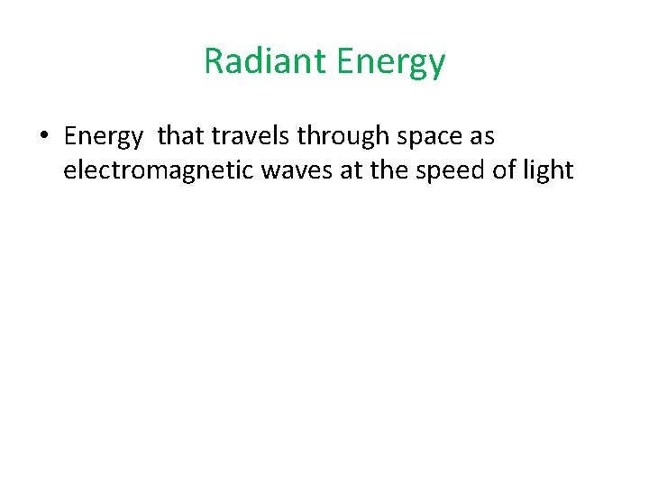Radiant Energy • Energy that travels through space as electromagnetic waves at the speed