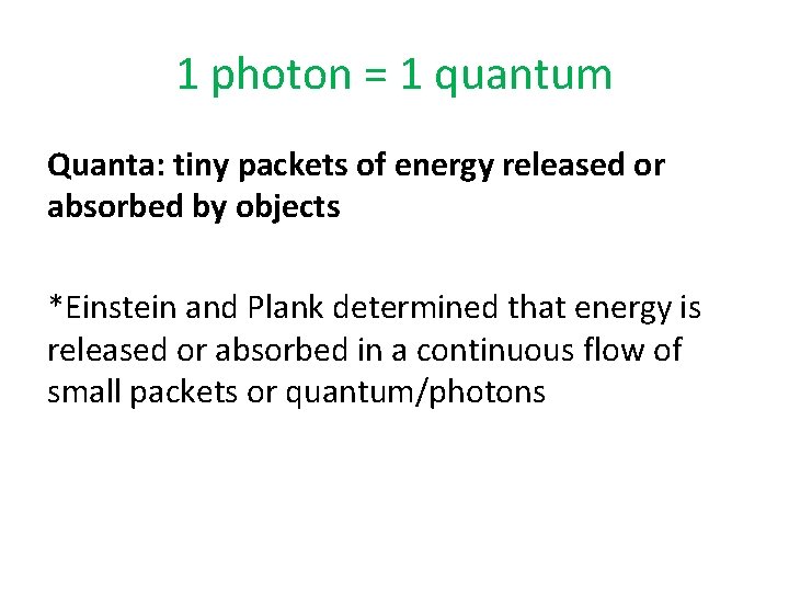 1 photon = 1 quantum Quanta: tiny packets of energy released or absorbed by