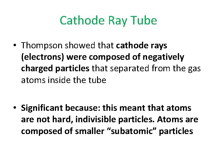 Cathode Ray Tube • Thompson showed that cathode rays (electrons) were composed of negatively