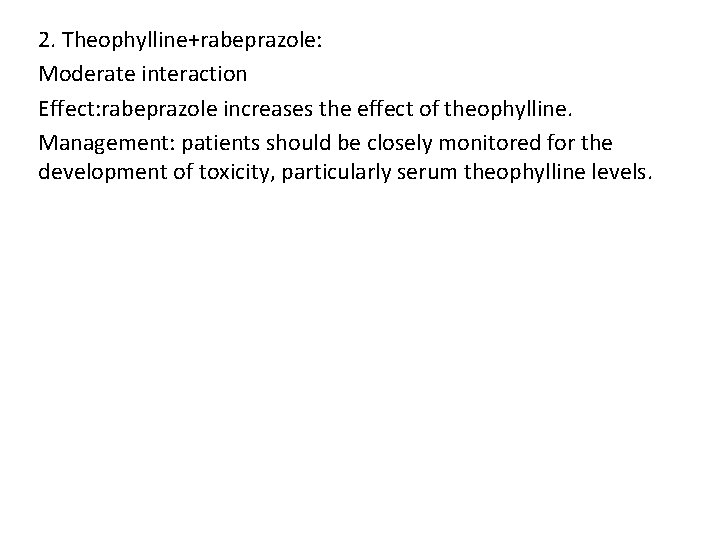 2. Theophylline+rabeprazole: Moderate interaction Effect: rabeprazole increases the effect of theophylline. Management: patients should