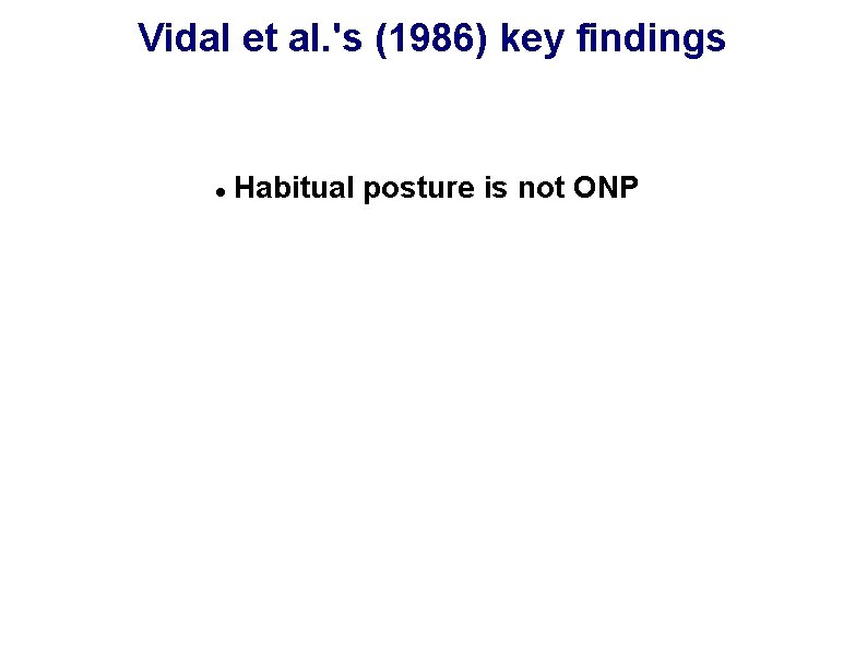 Vidal et al. 's (1986) key findings Habitual posture is not ONP 