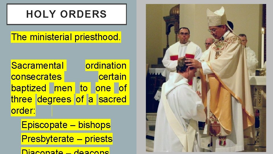 HOLY ORDERS The ministerial priesthood. Sacramental ordination consecrates certain baptized men to one of HOLY ORDERS The ministerial priesthood. Sacramental ordination consecrates certain baptized men to one of