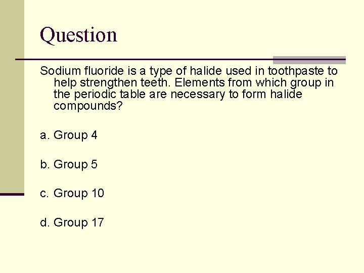 Question Sodium fluoride is a type of halide used in toothpaste to help strengthen