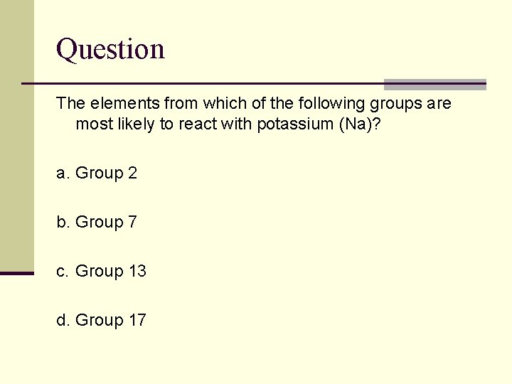 Question The elements from which of the following groups are most likely to react