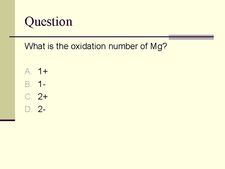 Question What is the oxidation number of Mg? A. 1+ B. 1 C. 2+