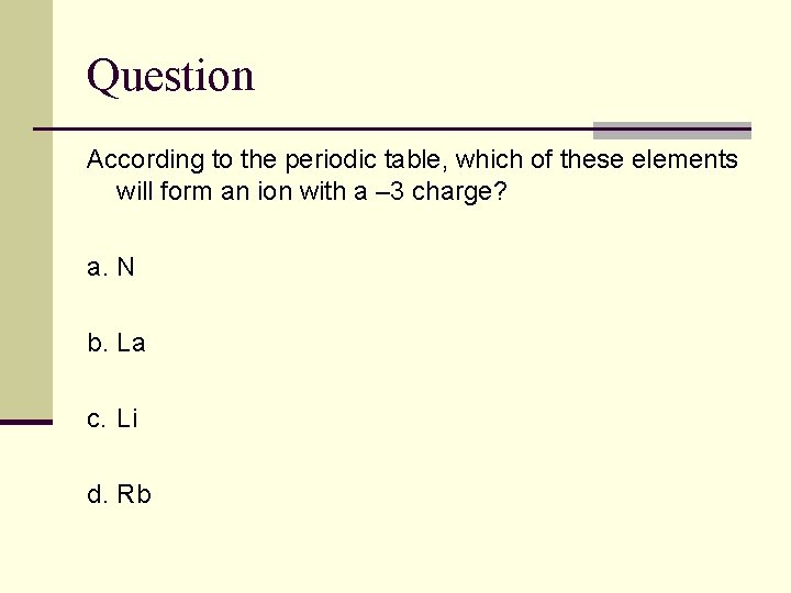 Question According to the periodic table, which of these elements will form an ion