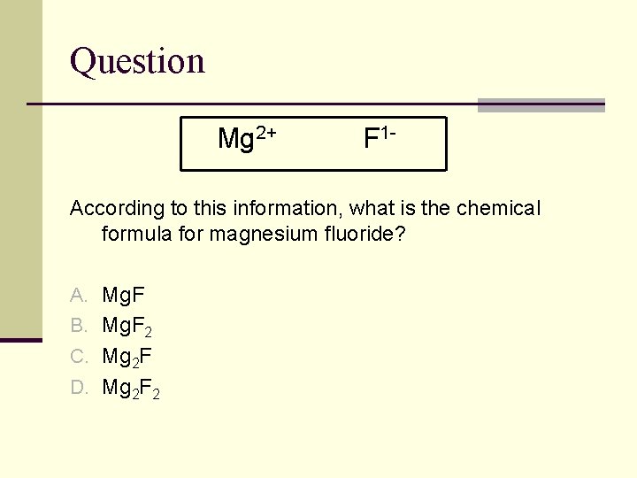 Question Mg 2+ F 1 - According to this information, what is the chemical