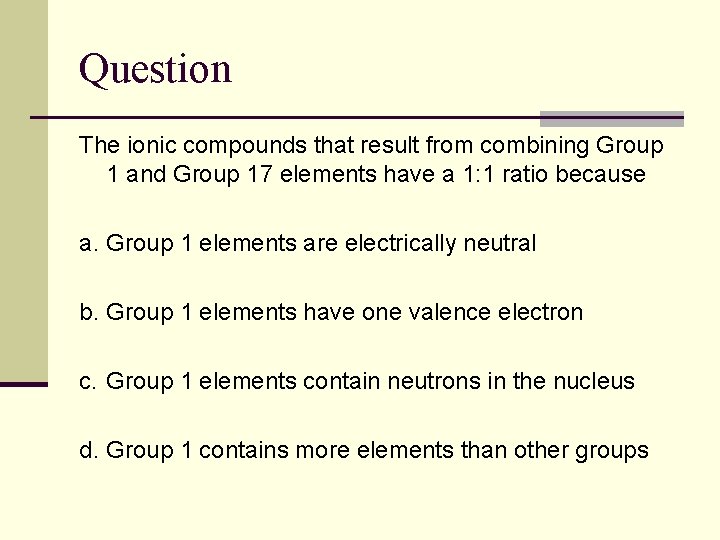 Question The ionic compounds that result from combining Group 1 and Group 17 elements