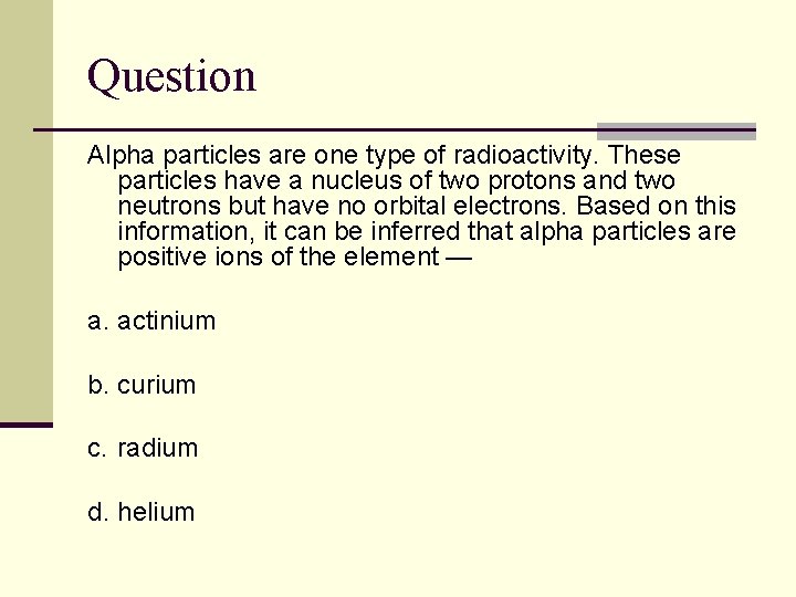 Question Alpha particles are one type of radioactivity. These particles have a nucleus of